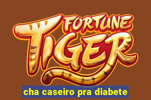 cha caseiro pra diabete
